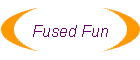 Fused Fun