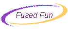 Fused Fun
