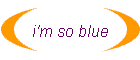 i'm so blue