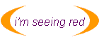 i'm seeing red