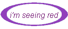 i'm seeing red